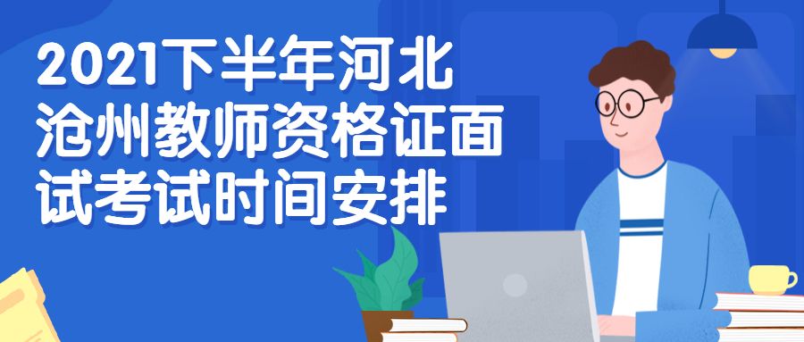 2021下半年河北沧州教师资格证面试考试时间安排