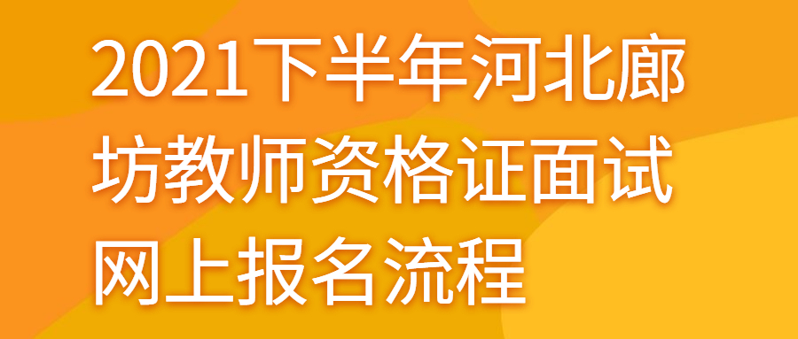 2021下半年河北廊坊教师资格证面试网上报名流程