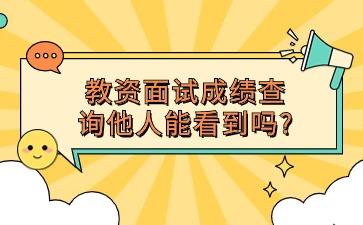 河北教师资格证面试成绩查询其他人能看到吗?